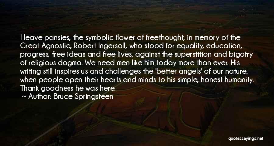 Bruce Springsteen Quotes: I Leave Pansies, The Symbolic Flower Of Freethought, In Memory Of The Great Agnostic, Robert Ingersoll, Who Stood For Equality,