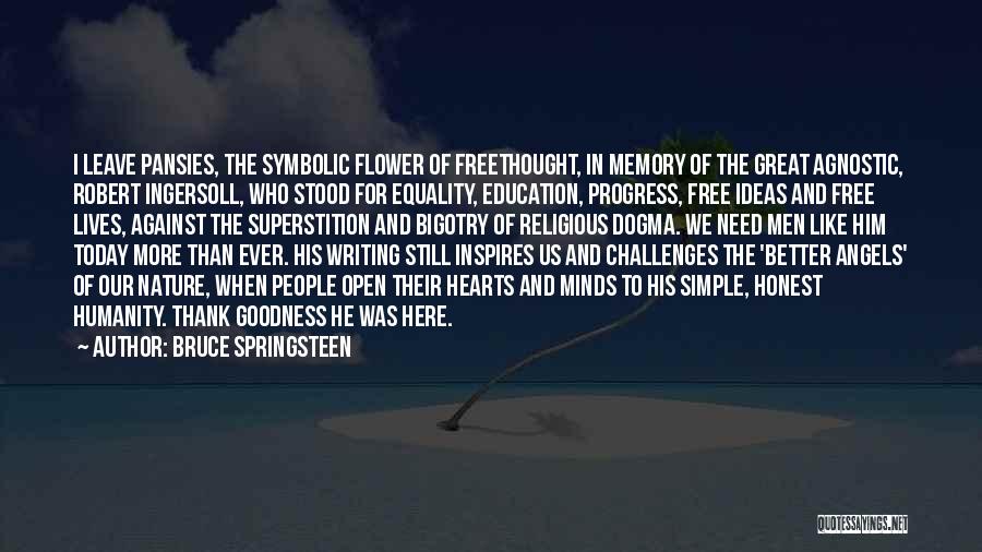 Bruce Springsteen Quotes: I Leave Pansies, The Symbolic Flower Of Freethought, In Memory Of The Great Agnostic, Robert Ingersoll, Who Stood For Equality,