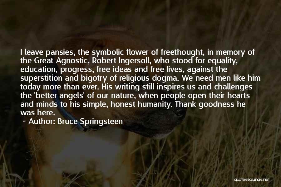 Bruce Springsteen Quotes: I Leave Pansies, The Symbolic Flower Of Freethought, In Memory Of The Great Agnostic, Robert Ingersoll, Who Stood For Equality,