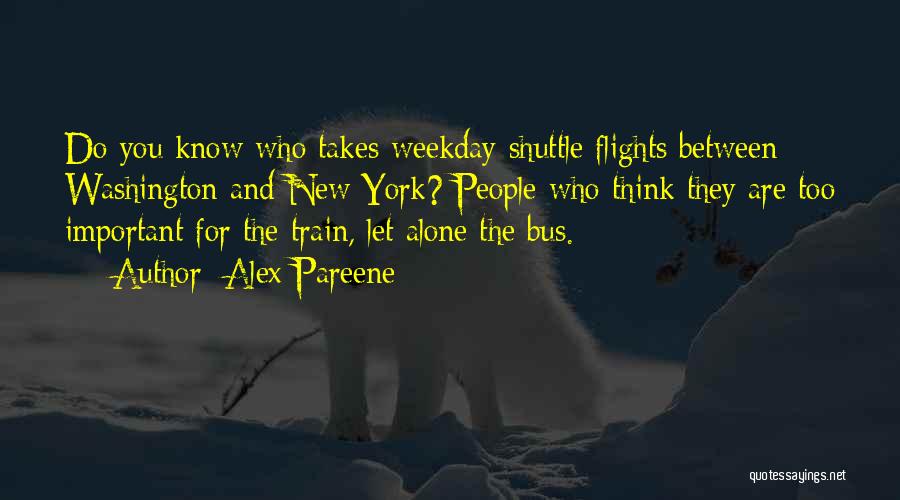 Alex Pareene Quotes: Do You Know Who Takes Weekday Shuttle Flights Between Washington And New York? People Who Think They Are Too Important