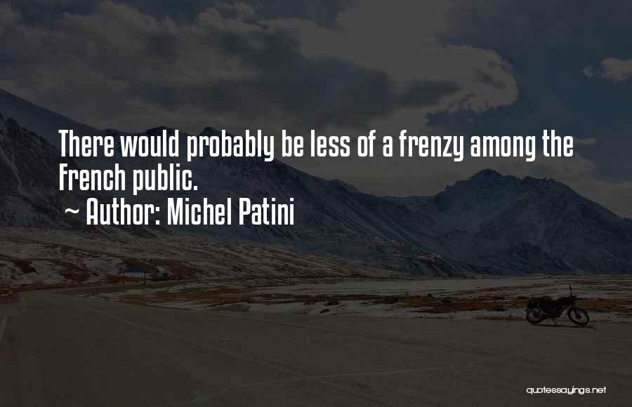 Michel Patini Quotes: There Would Probably Be Less Of A Frenzy Among The French Public.