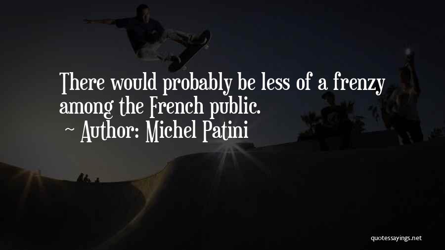 Michel Patini Quotes: There Would Probably Be Less Of A Frenzy Among The French Public.