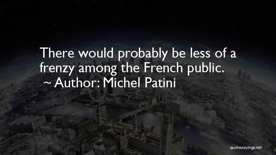 Michel Patini Quotes: There Would Probably Be Less Of A Frenzy Among The French Public.