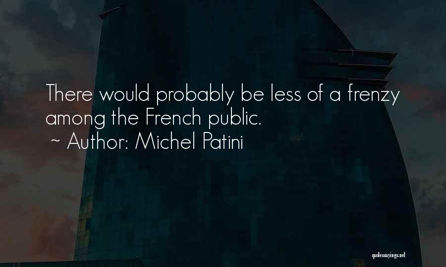 Michel Patini Quotes: There Would Probably Be Less Of A Frenzy Among The French Public.