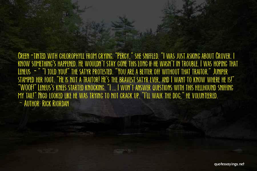 Rick Riordan Quotes: Green-tinted With Chlorophyll From Crying. Percy, She Sniffled. I Was Just Asking About Grover. I Know Something's Happened. He Wouldn't