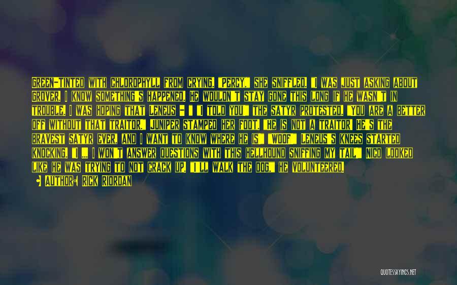 Rick Riordan Quotes: Green-tinted With Chlorophyll From Crying. Percy, She Sniffled. I Was Just Asking About Grover. I Know Something's Happened. He Wouldn't