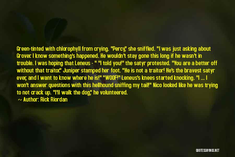 Rick Riordan Quotes: Green-tinted With Chlorophyll From Crying. Percy, She Sniffled. I Was Just Asking About Grover. I Know Something's Happened. He Wouldn't