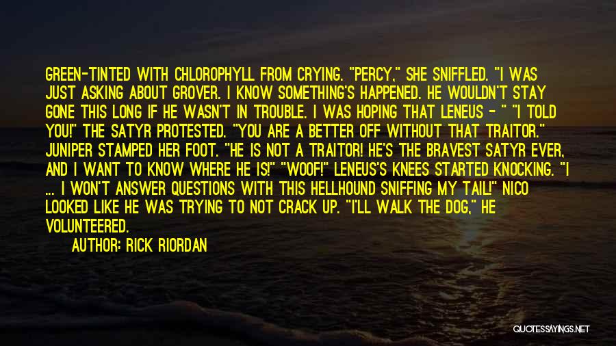 Rick Riordan Quotes: Green-tinted With Chlorophyll From Crying. Percy, She Sniffled. I Was Just Asking About Grover. I Know Something's Happened. He Wouldn't