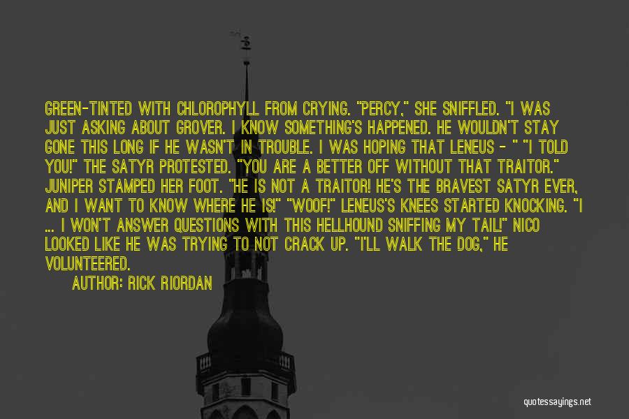 Rick Riordan Quotes: Green-tinted With Chlorophyll From Crying. Percy, She Sniffled. I Was Just Asking About Grover. I Know Something's Happened. He Wouldn't