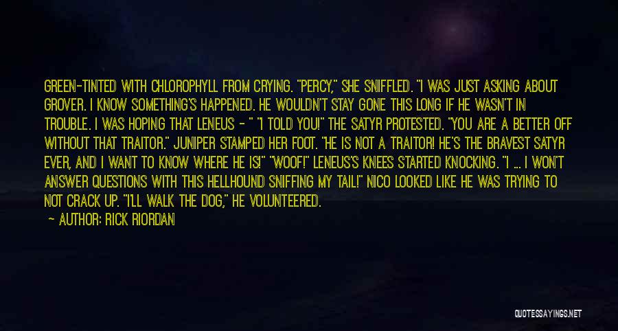 Rick Riordan Quotes: Green-tinted With Chlorophyll From Crying. Percy, She Sniffled. I Was Just Asking About Grover. I Know Something's Happened. He Wouldn't