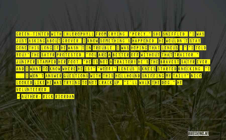 Rick Riordan Quotes: Green-tinted With Chlorophyll From Crying. Percy, She Sniffled. I Was Just Asking About Grover. I Know Something's Happened. He Wouldn't