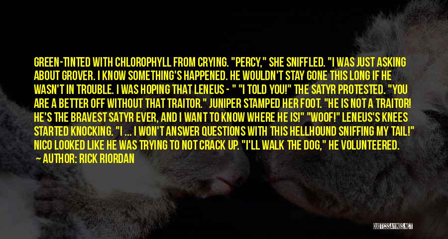 Rick Riordan Quotes: Green-tinted With Chlorophyll From Crying. Percy, She Sniffled. I Was Just Asking About Grover. I Know Something's Happened. He Wouldn't