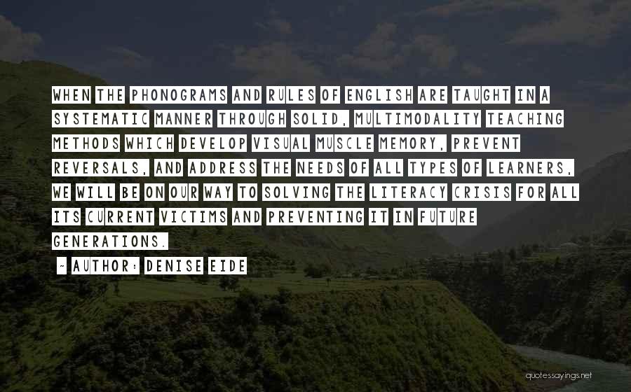 Denise Eide Quotes: When The Phonograms And Rules Of English Are Taught In A Systematic Manner Through Solid, Multimodality Teaching Methods Which Develop