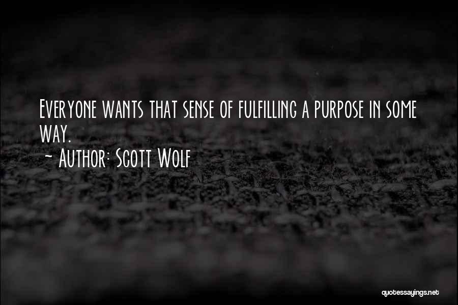 Scott Wolf Quotes: Everyone Wants That Sense Of Fulfilling A Purpose In Some Way.