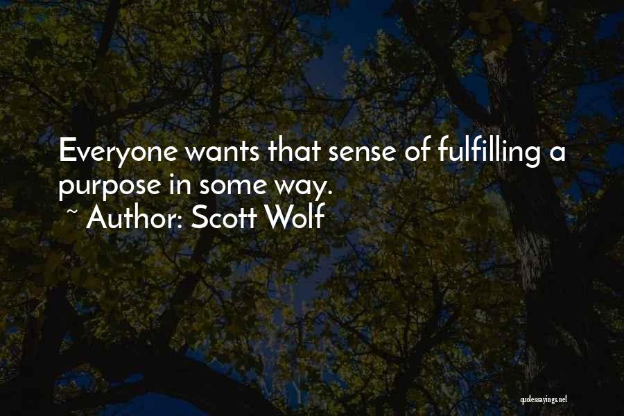 Scott Wolf Quotes: Everyone Wants That Sense Of Fulfilling A Purpose In Some Way.