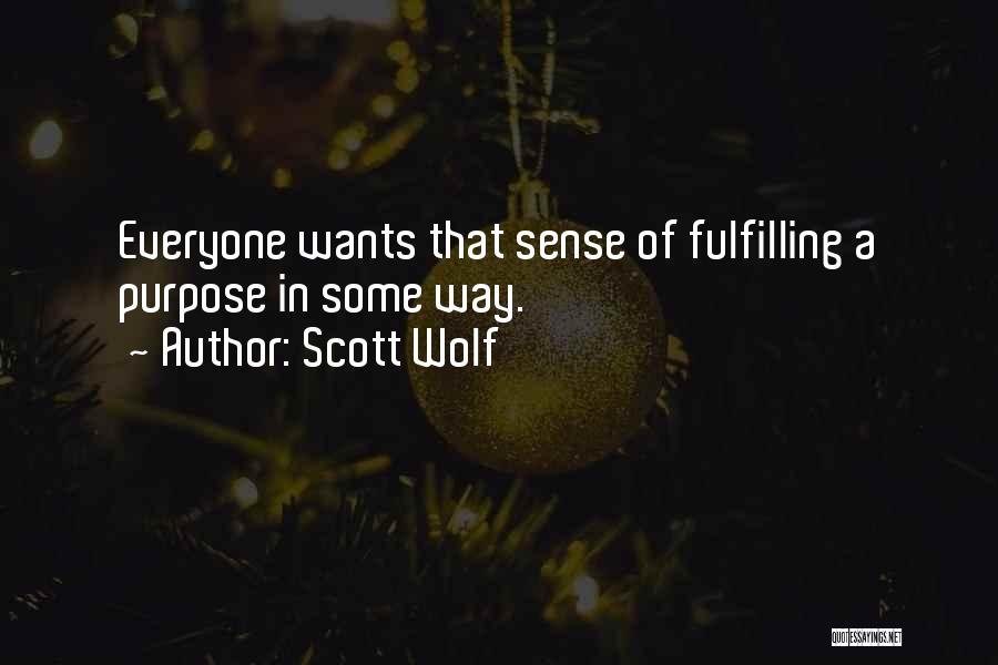 Scott Wolf Quotes: Everyone Wants That Sense Of Fulfilling A Purpose In Some Way.