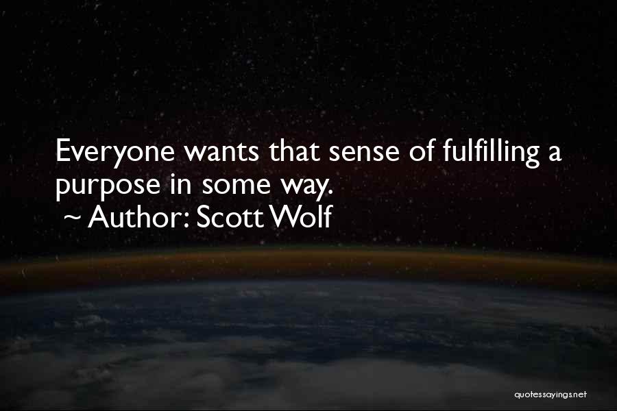 Scott Wolf Quotes: Everyone Wants That Sense Of Fulfilling A Purpose In Some Way.