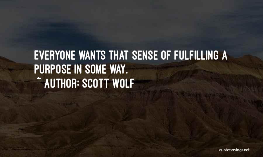 Scott Wolf Quotes: Everyone Wants That Sense Of Fulfilling A Purpose In Some Way.