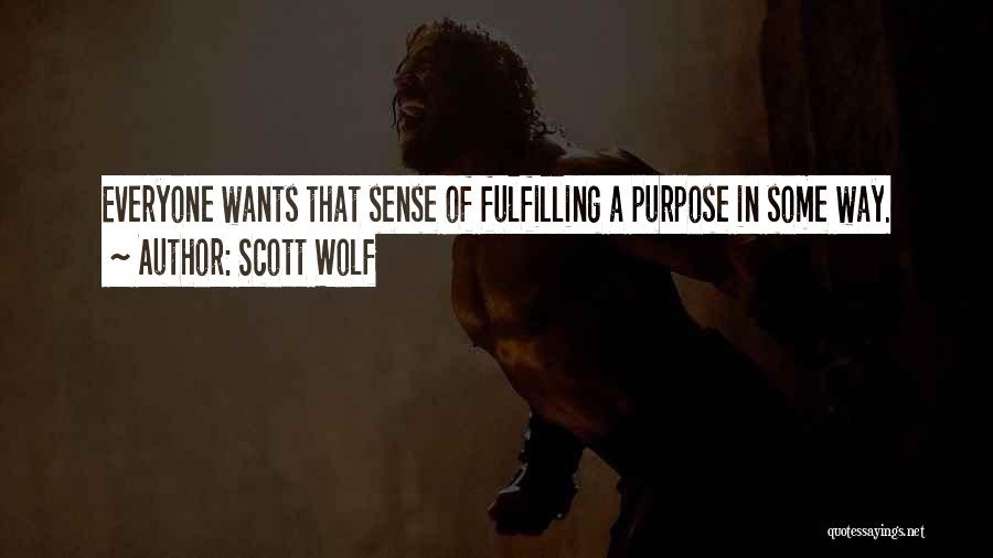 Scott Wolf Quotes: Everyone Wants That Sense Of Fulfilling A Purpose In Some Way.