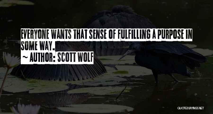 Scott Wolf Quotes: Everyone Wants That Sense Of Fulfilling A Purpose In Some Way.