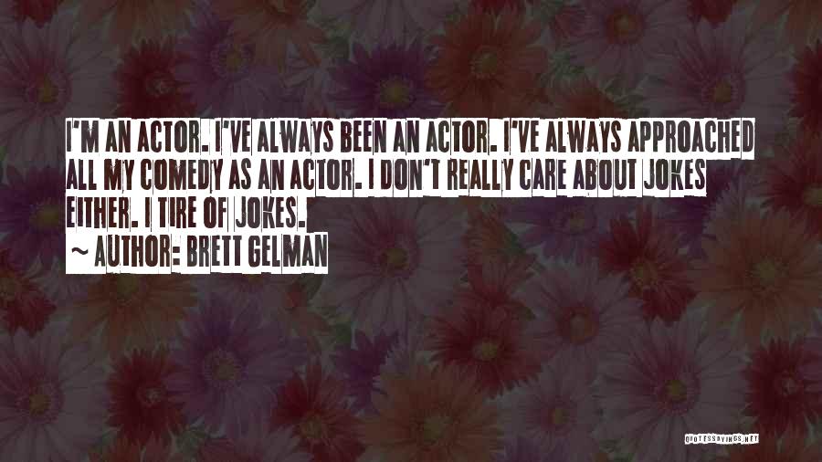 Brett Gelman Quotes: I'm An Actor. I've Always Been An Actor. I've Always Approached All My Comedy As An Actor. I Don't Really