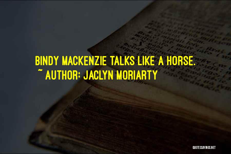 Jaclyn Moriarty Quotes: Bindy Mackenzie Talks Like A Horse.