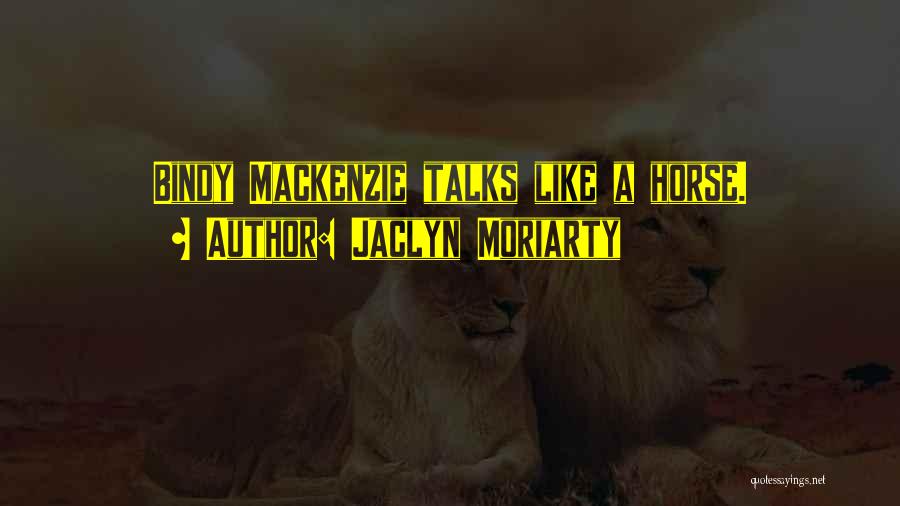 Jaclyn Moriarty Quotes: Bindy Mackenzie Talks Like A Horse.