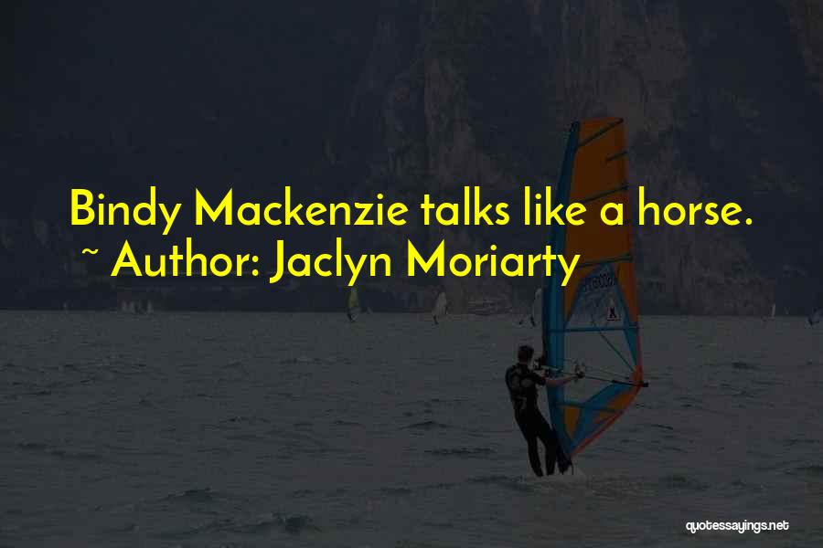 Jaclyn Moriarty Quotes: Bindy Mackenzie Talks Like A Horse.