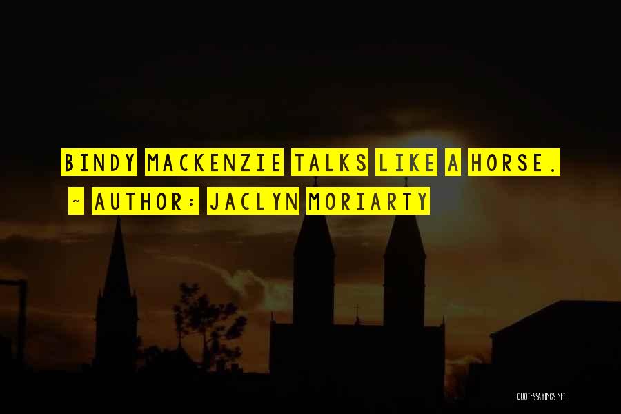 Jaclyn Moriarty Quotes: Bindy Mackenzie Talks Like A Horse.