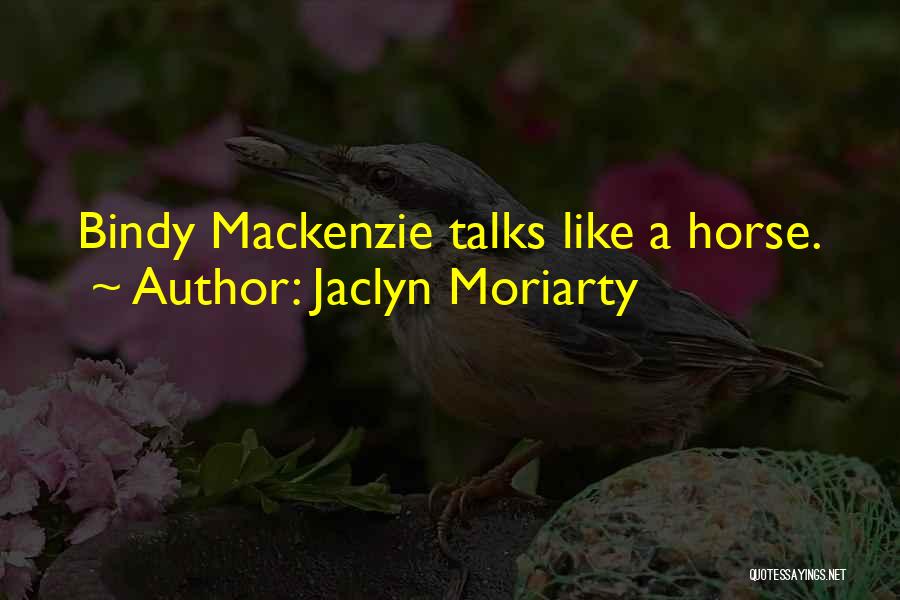 Jaclyn Moriarty Quotes: Bindy Mackenzie Talks Like A Horse.