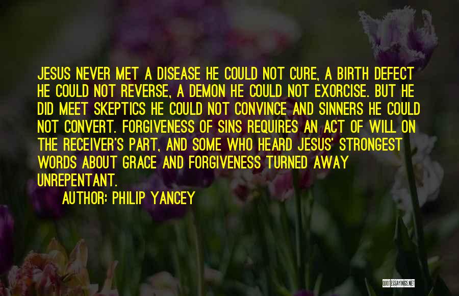 Philip Yancey Quotes: Jesus Never Met A Disease He Could Not Cure, A Birth Defect He Could Not Reverse, A Demon He Could