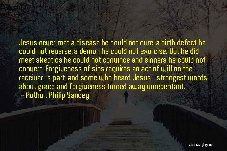 Philip Yancey Quotes: Jesus Never Met A Disease He Could Not Cure, A Birth Defect He Could Not Reverse, A Demon He Could