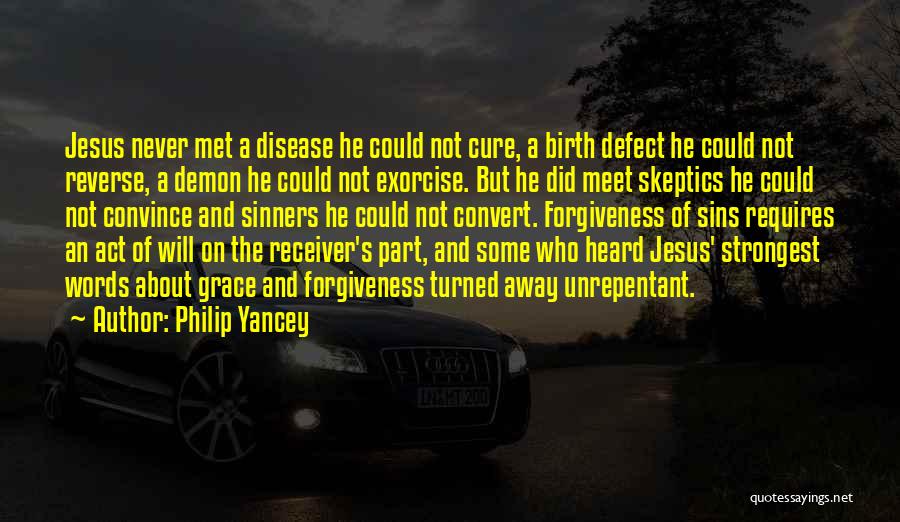 Philip Yancey Quotes: Jesus Never Met A Disease He Could Not Cure, A Birth Defect He Could Not Reverse, A Demon He Could