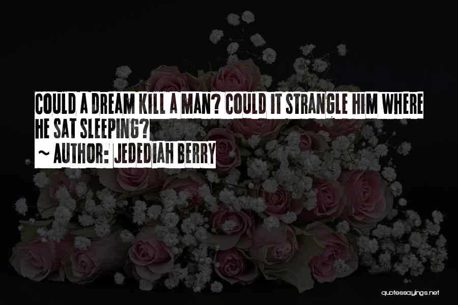 Jedediah Berry Quotes: Could A Dream Kill A Man? Could It Strangle Him Where He Sat Sleeping?