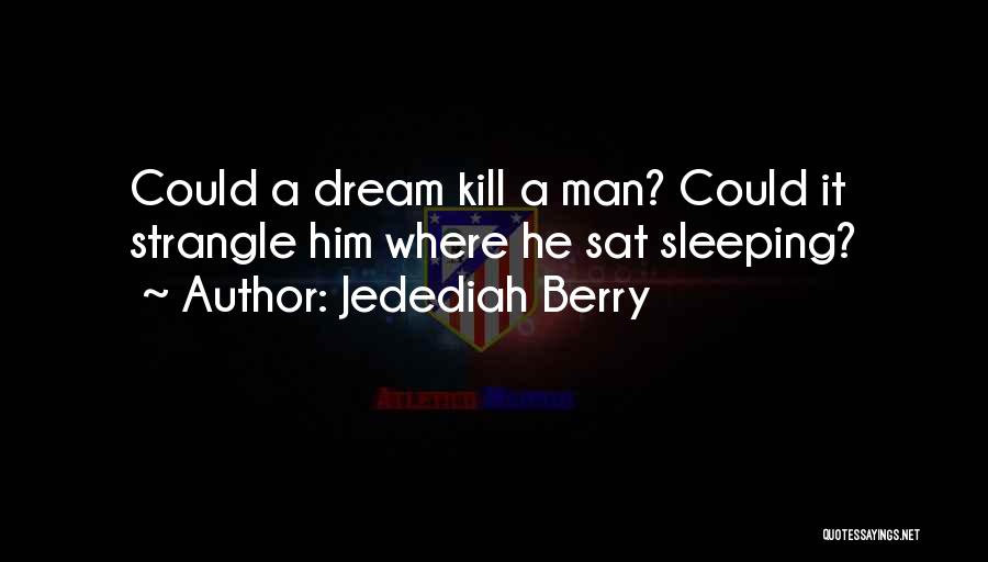 Jedediah Berry Quotes: Could A Dream Kill A Man? Could It Strangle Him Where He Sat Sleeping?