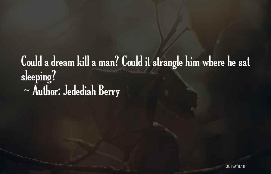 Jedediah Berry Quotes: Could A Dream Kill A Man? Could It Strangle Him Where He Sat Sleeping?