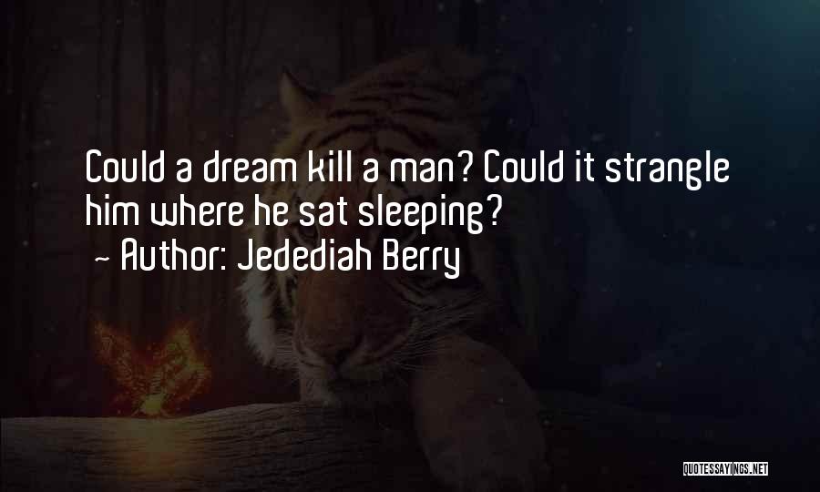 Jedediah Berry Quotes: Could A Dream Kill A Man? Could It Strangle Him Where He Sat Sleeping?