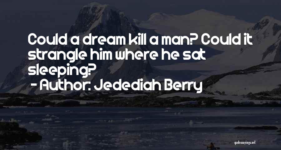 Jedediah Berry Quotes: Could A Dream Kill A Man? Could It Strangle Him Where He Sat Sleeping?