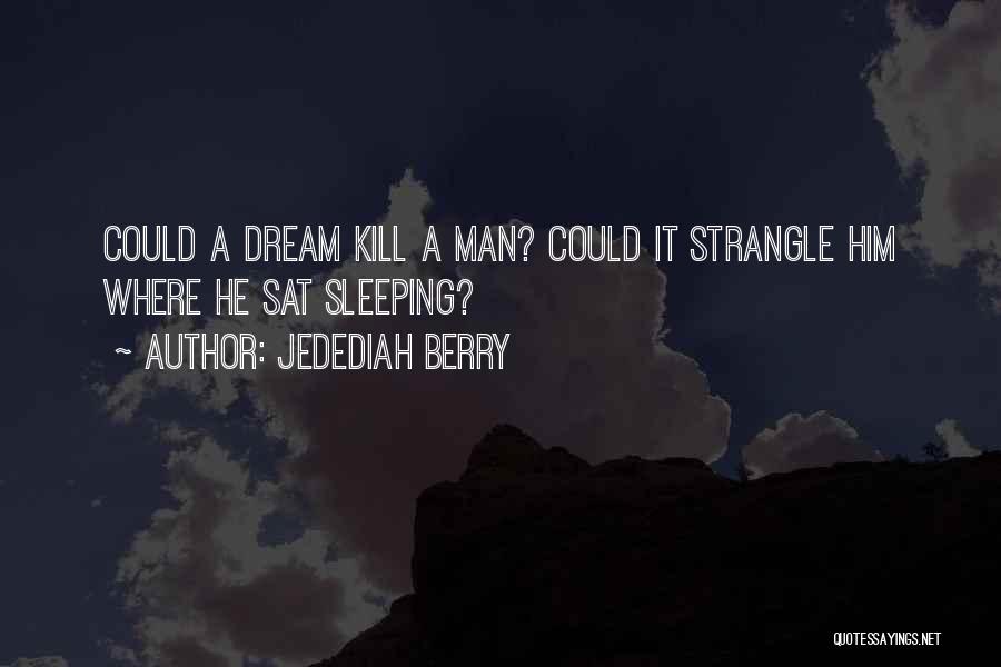 Jedediah Berry Quotes: Could A Dream Kill A Man? Could It Strangle Him Where He Sat Sleeping?