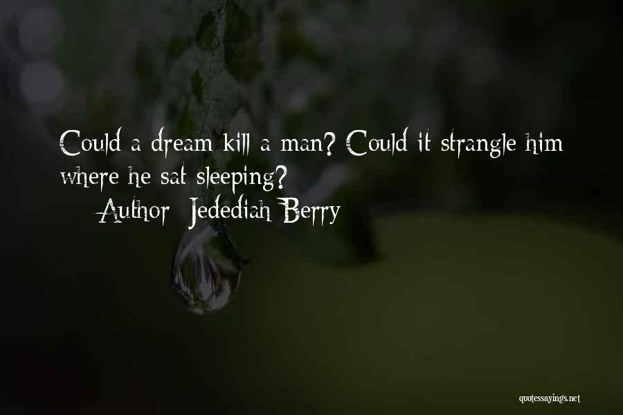 Jedediah Berry Quotes: Could A Dream Kill A Man? Could It Strangle Him Where He Sat Sleeping?
