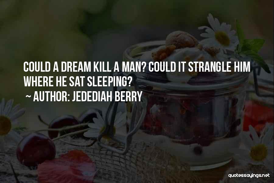 Jedediah Berry Quotes: Could A Dream Kill A Man? Could It Strangle Him Where He Sat Sleeping?