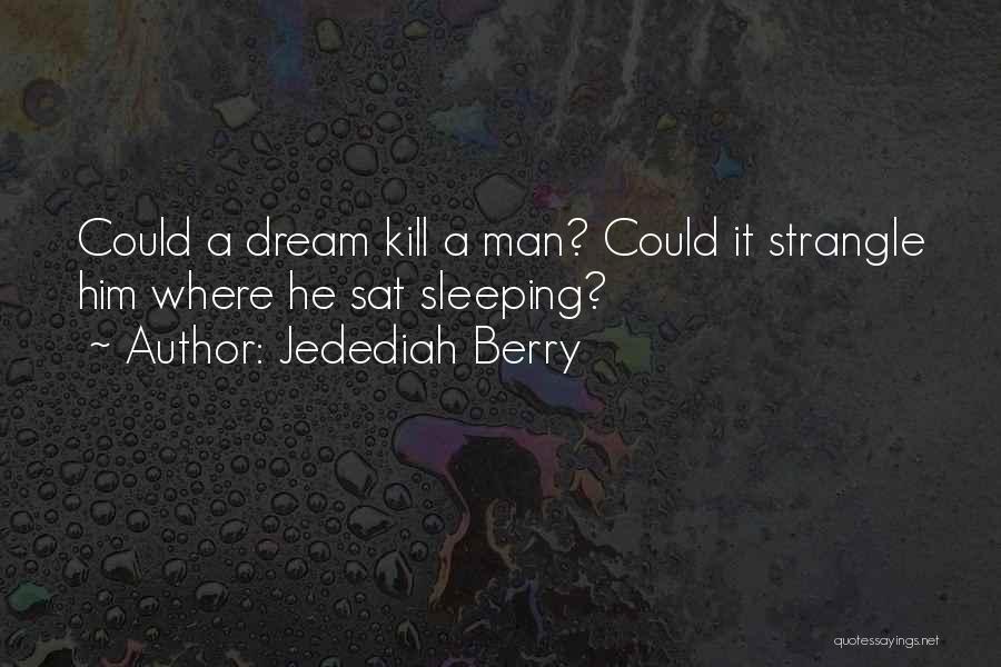 Jedediah Berry Quotes: Could A Dream Kill A Man? Could It Strangle Him Where He Sat Sleeping?