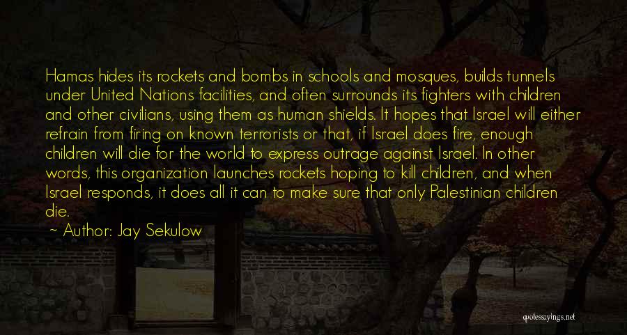 Jay Sekulow Quotes: Hamas Hides Its Rockets And Bombs In Schools And Mosques, Builds Tunnels Under United Nations Facilities, And Often Surrounds Its