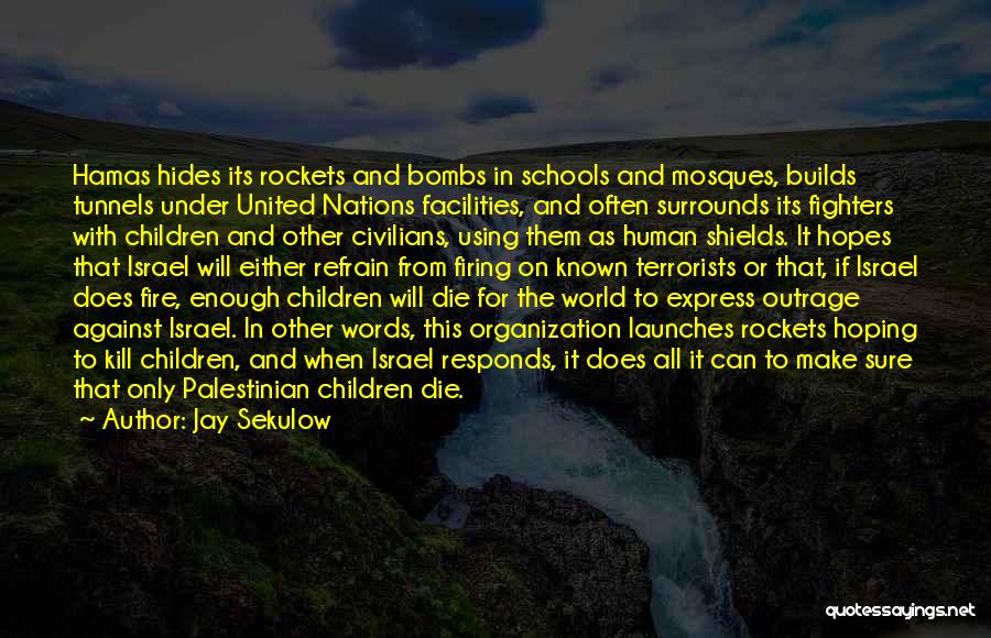 Jay Sekulow Quotes: Hamas Hides Its Rockets And Bombs In Schools And Mosques, Builds Tunnels Under United Nations Facilities, And Often Surrounds Its