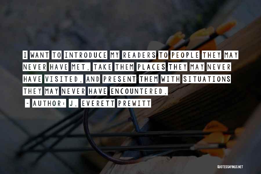 J. Everett Prewitt Quotes: I Want To Introduce My Readers To People They May Never Have Met, Take Them Places They May Never Have