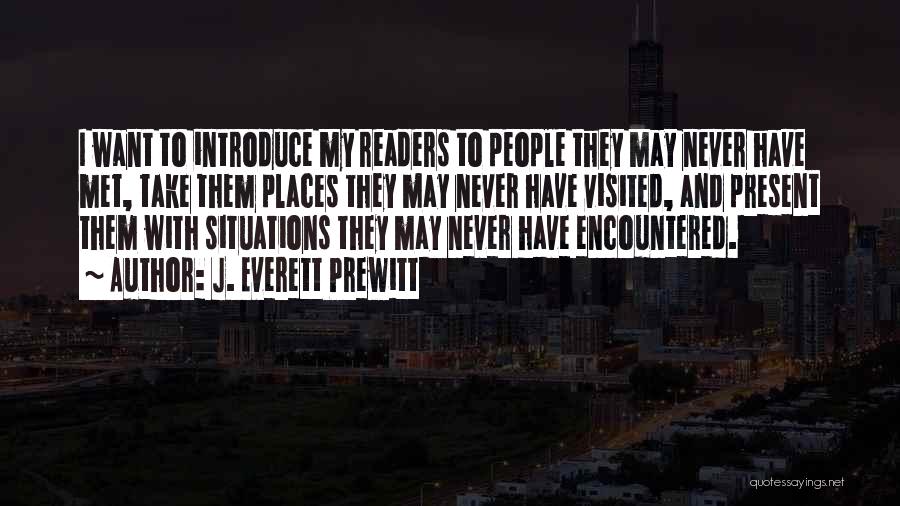 J. Everett Prewitt Quotes: I Want To Introduce My Readers To People They May Never Have Met, Take Them Places They May Never Have