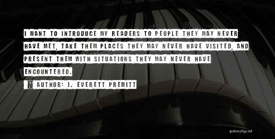J. Everett Prewitt Quotes: I Want To Introduce My Readers To People They May Never Have Met, Take Them Places They May Never Have