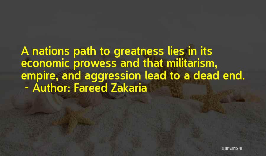 Fareed Zakaria Quotes: A Nations Path To Greatness Lies In Its Economic Prowess And That Militarism, Empire, And Aggression Lead To A Dead