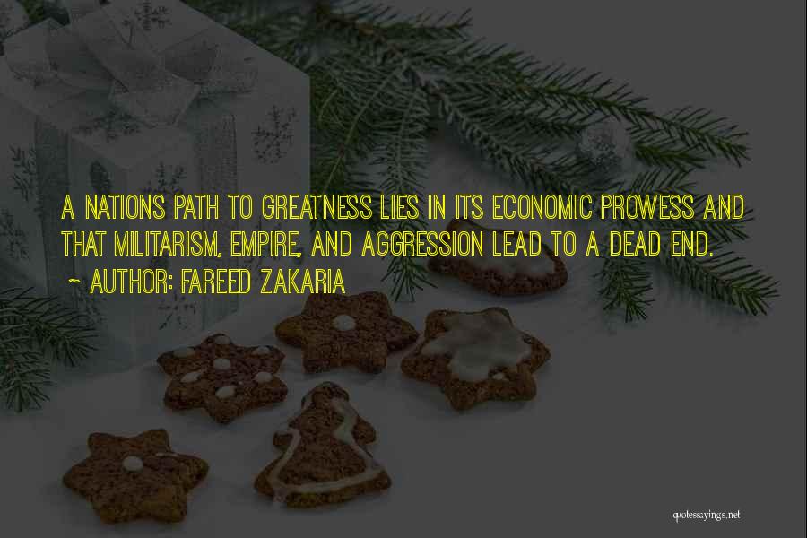 Fareed Zakaria Quotes: A Nations Path To Greatness Lies In Its Economic Prowess And That Militarism, Empire, And Aggression Lead To A Dead