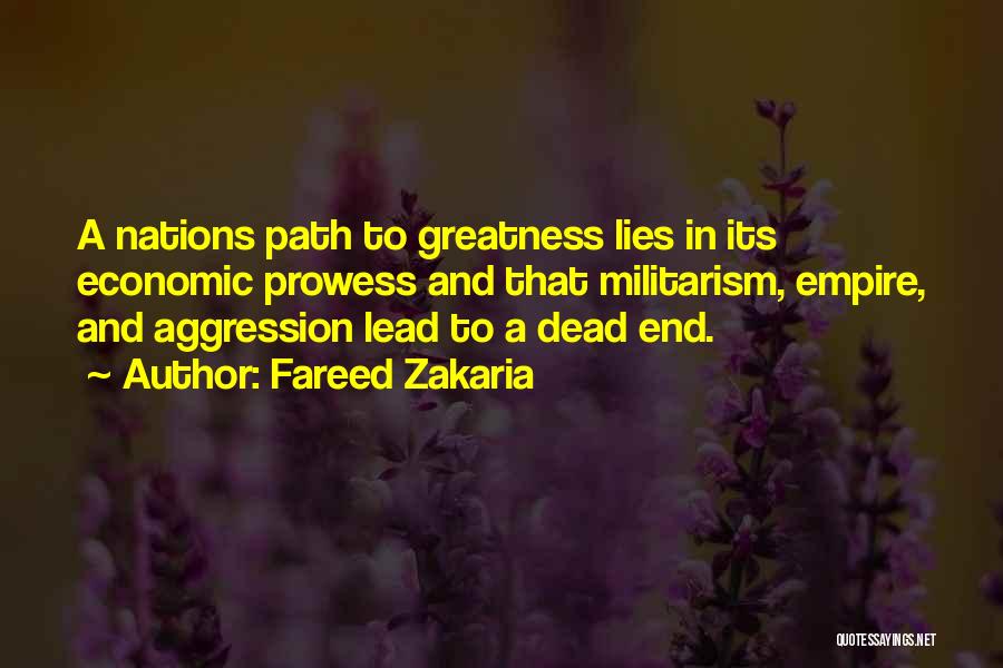 Fareed Zakaria Quotes: A Nations Path To Greatness Lies In Its Economic Prowess And That Militarism, Empire, And Aggression Lead To A Dead
